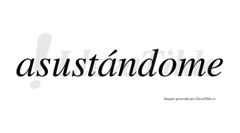 Asustándome lleva tilde con vocal tónica en la segunda «a»