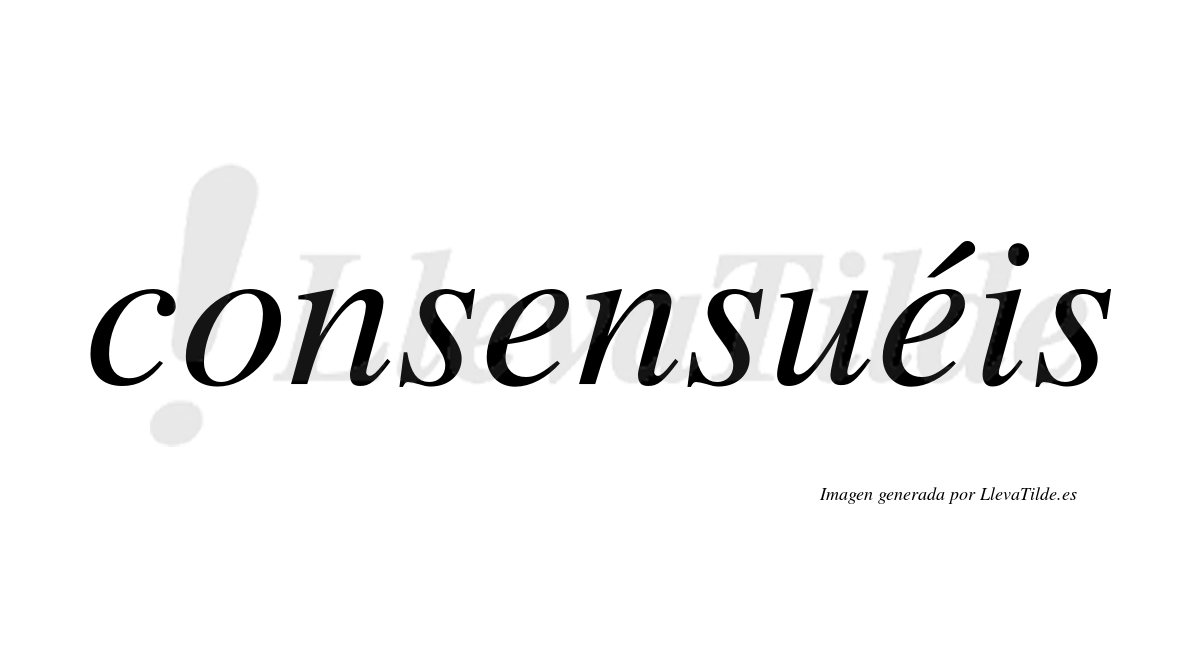 Consensuéis  lleva tilde con vocal tónica en la segunda "e"
