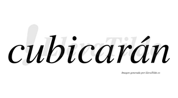 Cubicarán  lleva tilde con vocal tónica en la segunda «a»