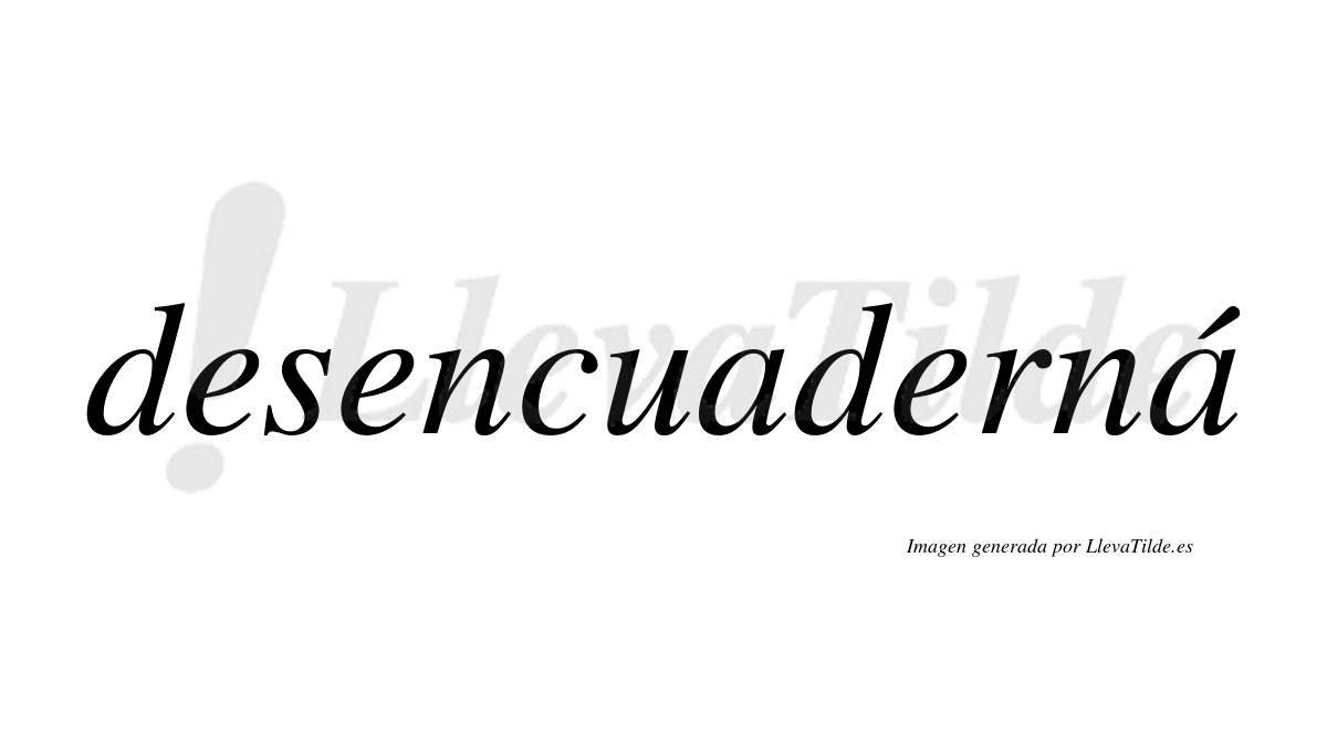 Desencuaderná  lleva tilde con vocal tónica en la segunda «a»