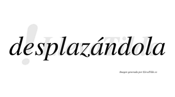Desplazándola lleva tilde con vocal tónica en la segunda «a»