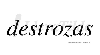 Destrozas  no lleva tilde con vocal tónica en la «o»