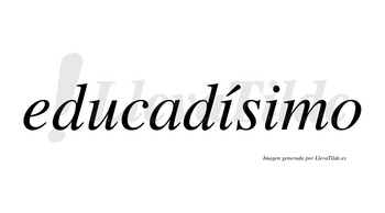 Educadísimo lleva tilde con vocal tónica en la primera «i»