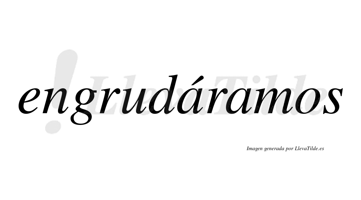 Engrudáramos  lleva tilde con vocal tónica en la primera «a»