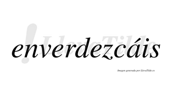 Enverdezcáis  lleva tilde con vocal tónica en la «a»