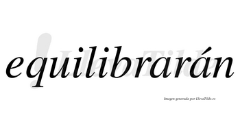 Equilibrarán  lleva tilde con vocal tónica en la segunda «a»