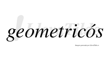 Geometricós lleva tilde con vocal tónica en la segunda «o»