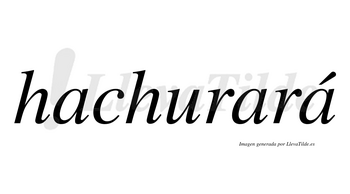 Hachurará  lleva tilde con vocal tónica en la tercera «a»