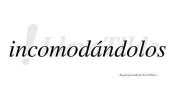 Incomodándolos  lleva tilde con vocal tónica en la «a»