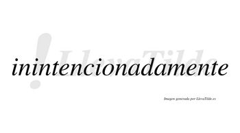 Inintencionada no lleva tilde con vocal tónica en la primera «a»