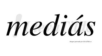 Mediás lleva tilde con vocal tónica en la «a»