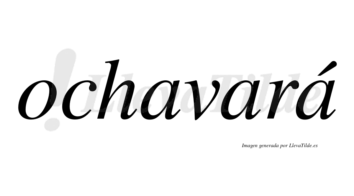 Ochavará  lleva tilde con vocal tónica en la tercera "a"