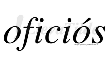 Oficiós  lleva tilde con vocal tónica en la segunda «o»