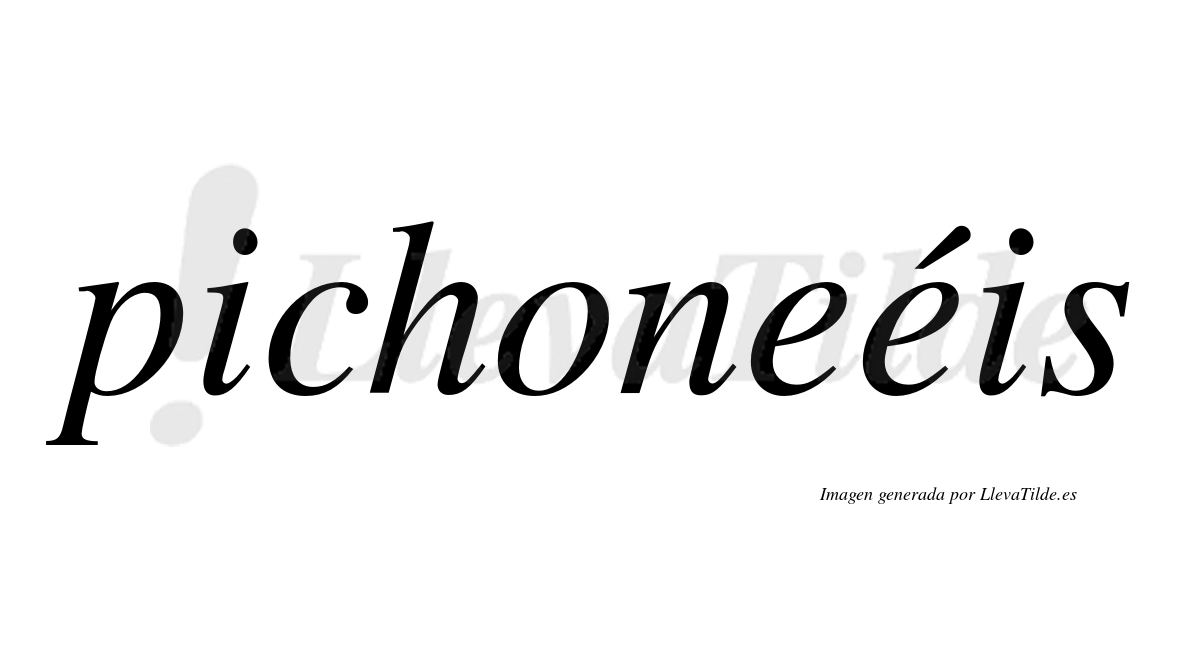 Pichoneéis  lleva tilde con vocal tónica en la segunda "e"