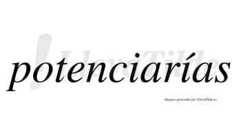 Potenciarías  lleva tilde con vocal tónica en la segunda «i»