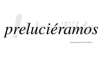 Preluciéramos  lleva tilde con vocal tónica en la segunda «e»