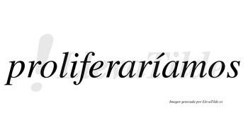 Proliferaríamos  lleva tilde con vocal tónica en la segunda «i»