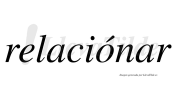 Relaciónar  lleva tilde con vocal tónica en la «o»