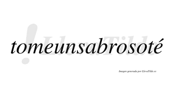 Tomeunsabrosoté  lleva tilde con vocal tónica en la segunda «e»