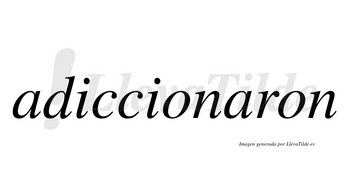 Adiccionaron  no lleva tilde con vocal tónica en la segunda «a»