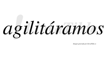 Agilitáramos  lleva tilde con vocal tónica en la segunda «a»