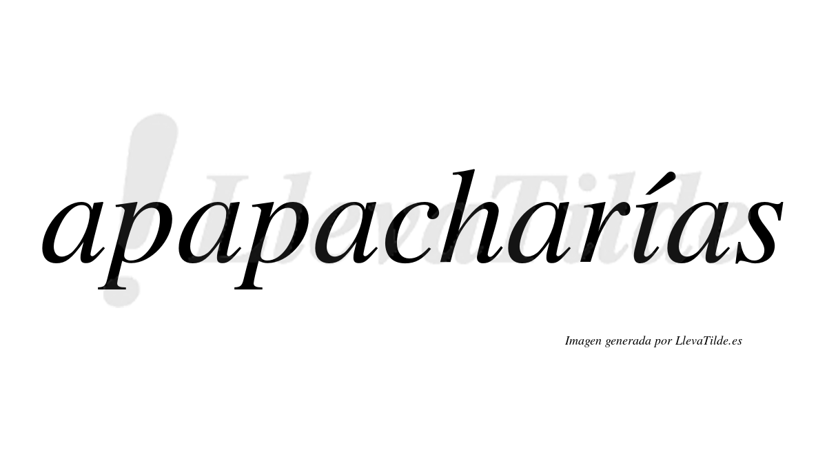 Apapacharías  lleva tilde con vocal tónica en la "i"