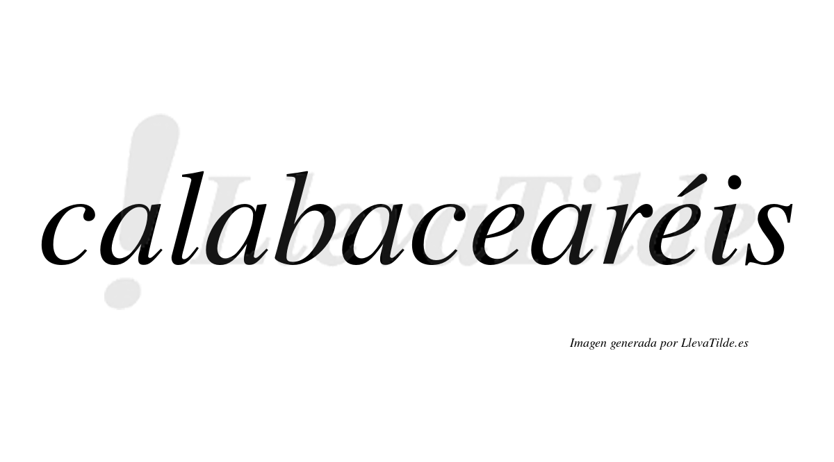 Calabacearéis  lleva tilde con vocal tónica en la segunda "e"