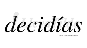 Decidías  lleva tilde con vocal tónica en la segunda «i»