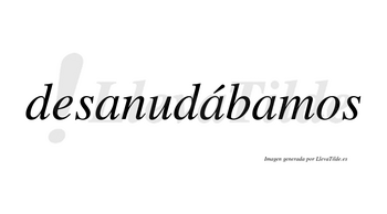 Desanudábamos  lleva tilde con vocal tónica en la segunda «a»