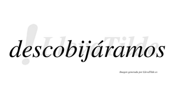 Descobijáramos  lleva tilde con vocal tónica en la primera «a»