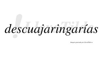 Descuajaringarías  lleva tilde con vocal tónica en la segunda «i»