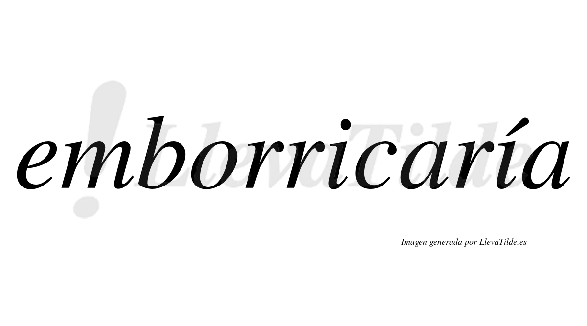 Emborricaría  lleva tilde con vocal tónica en la segunda «i»