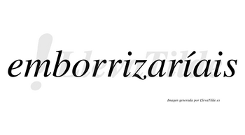 Emborrizaríais  lleva tilde con vocal tónica en la segunda «i»