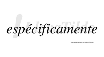 Espécificamente lleva tilde con vocal tónica en la segunda «e»