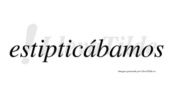 Estipticábamos  lleva tilde con vocal tónica en la primera «a»