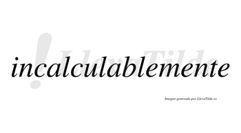 Incalculable no lleva tilde con vocal tónica en la segunda «a»