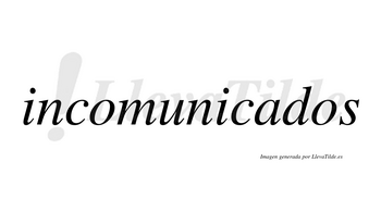 Incomunicados no lleva tilde con vocal tónica en la «a»