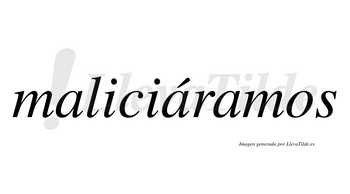 Maliciáramos  lleva tilde con vocal tónica en la segunda «a»