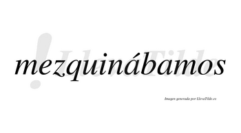 Mezquinábamos  lleva tilde con vocal tónica en la primera «a»