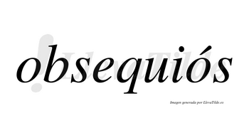 Obsequiós lleva tilde con vocal tónica en la segunda «o»