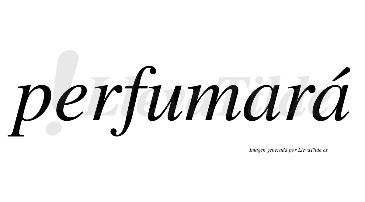 Perfumará  lleva tilde con vocal tónica en la segunda "a"