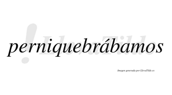 Perniquebrábamos  lleva tilde con vocal tónica en la primera «a»