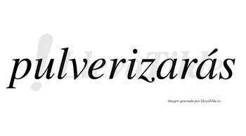 Pulverizarás  lleva tilde con vocal tónica en la segunda «a»