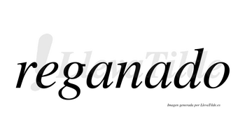 Reganado  no lleva tilde con vocal tónica en la segunda «a»