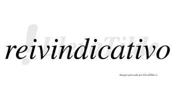 Reivindicativo  no lleva tilde con vocal tónica en la cuarta «i»