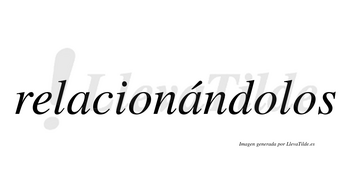 Relacionándolos  lleva tilde con vocal tónica en la segunda «a»