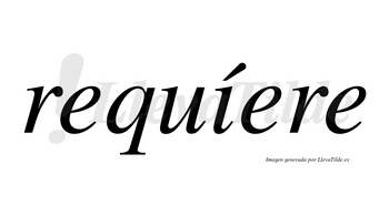 Requíere lleva tilde con vocal tónica en la «i»