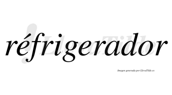 Réfrigerador lleva tilde con vocal tónica en la primera «e»