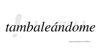 Tambaleándome  lleva tilde con vocal tónica en la tercera «a»