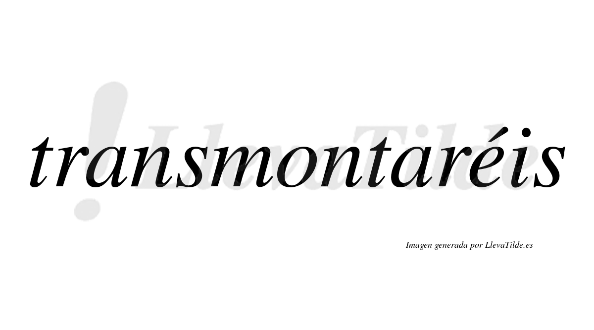 Transmontaréis  lleva tilde con vocal tónica en la "e"